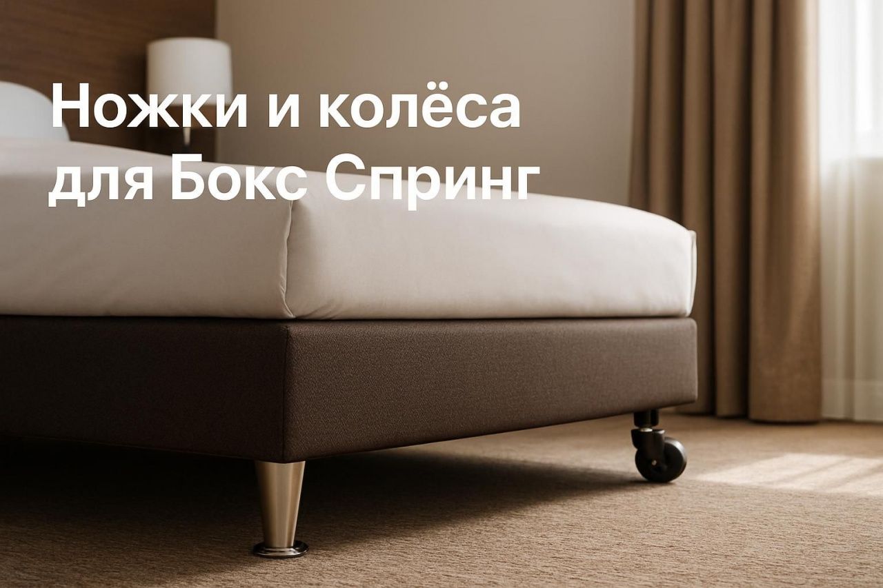 Ножки и колёса для Бокс Спринг: оптимальная высота, удобство уборки и перемещения кроватей в отеле
